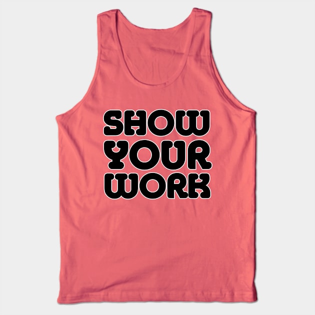 SHOW YOUR WORK Tank Top by afternoontees